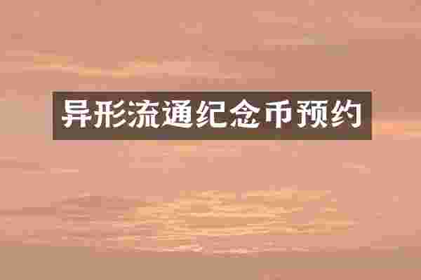 异形流通纪念币预约