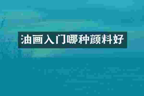 油画入门哪种颜料好