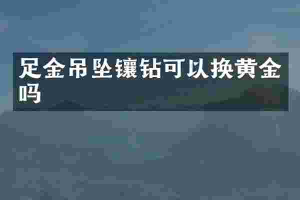 足金吊坠镶钻可以换黄金吗