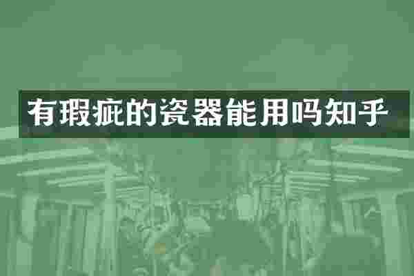 有瑕疵的瓷器能用吗知乎