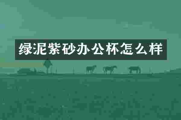 绿泥紫砂办公杯怎么样