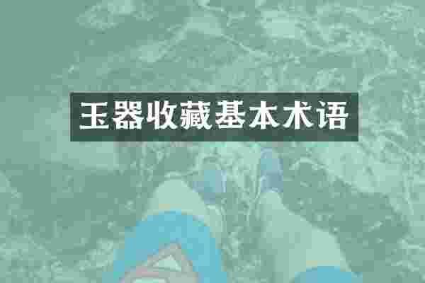 玉器收藏基本术语