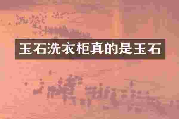 玉石洗衣柜真的是玉石