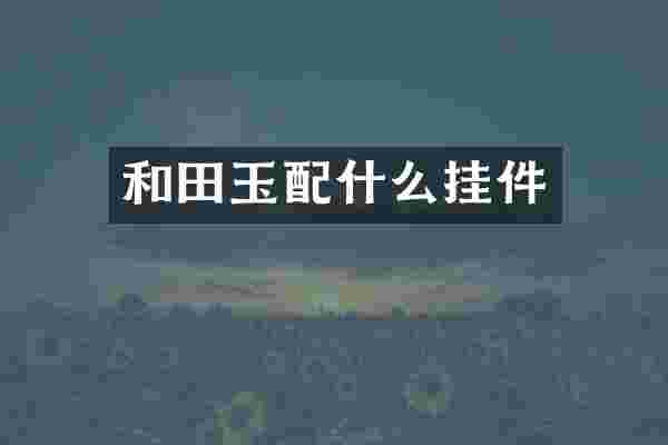 和田玉配什么挂件