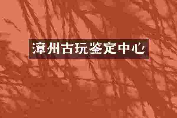 漳州古玩鉴定中心