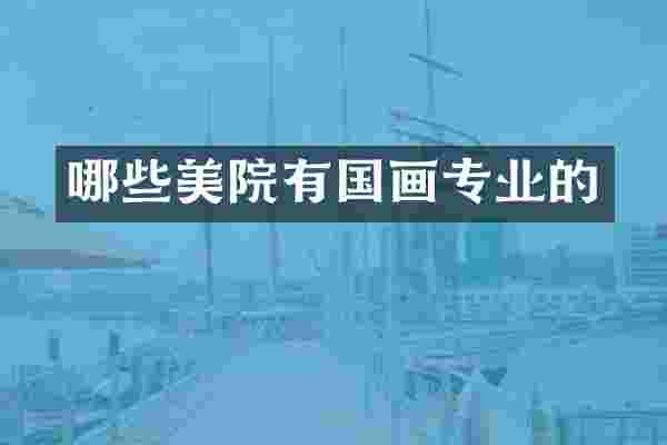 哪些美院有国画专业的