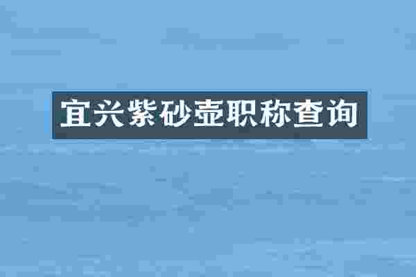 宜兴紫砂壶职称查询