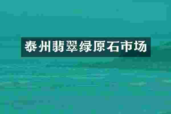 泰州翡翠绿原石市场