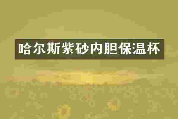 哈尔斯紫砂内胆保温杯