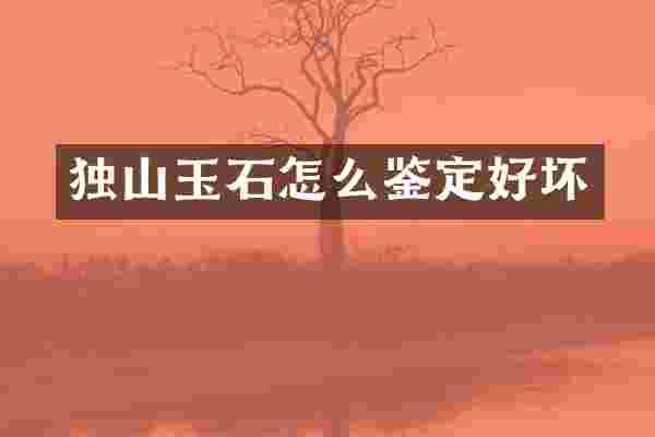 独山玉石怎么鉴定好坏