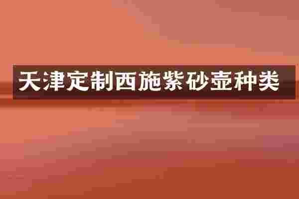 天津定制西施紫砂壶种类
