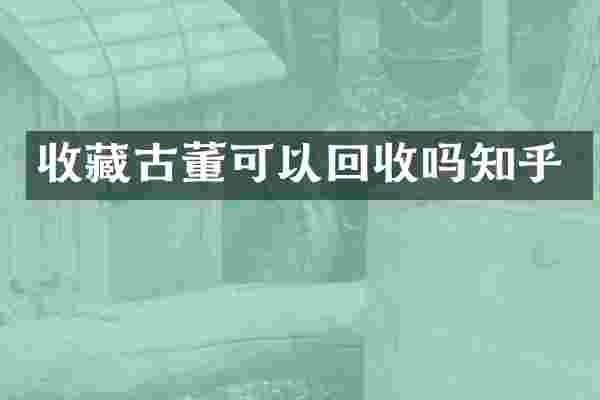 收藏古董可以回收吗知乎