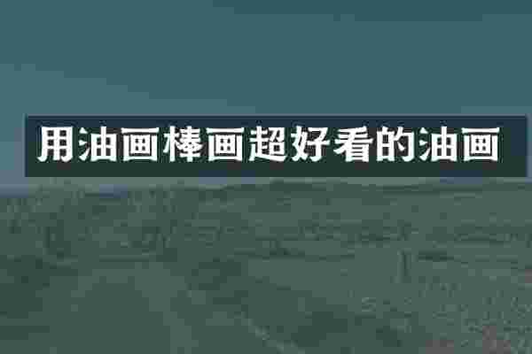 用油画棒画超好看的油画