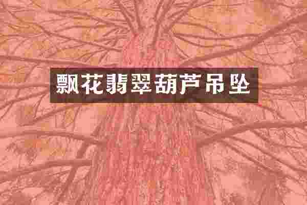 飘花翡翠葫芦吊坠