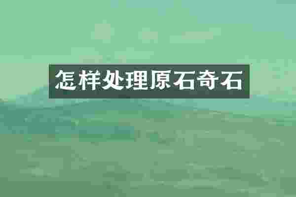 怎样处理原石奇石