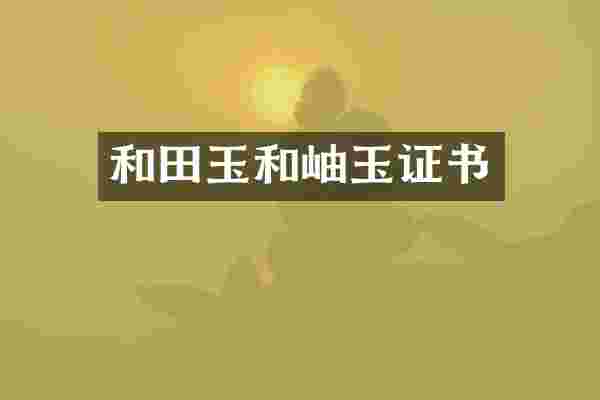和田玉和岫玉证书