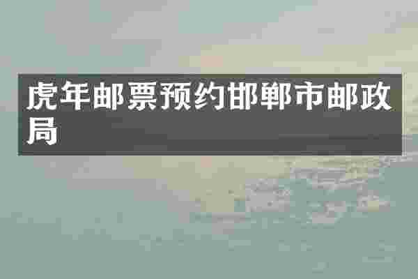 虎年邮票预约邯郸市邮政局