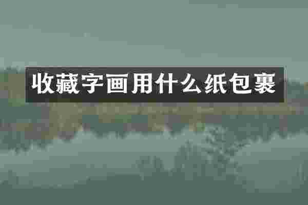 收藏字画用什么纸包裹