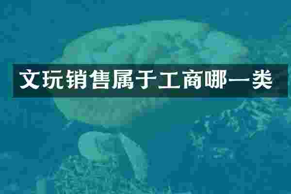 文玩销售属于工商哪一类