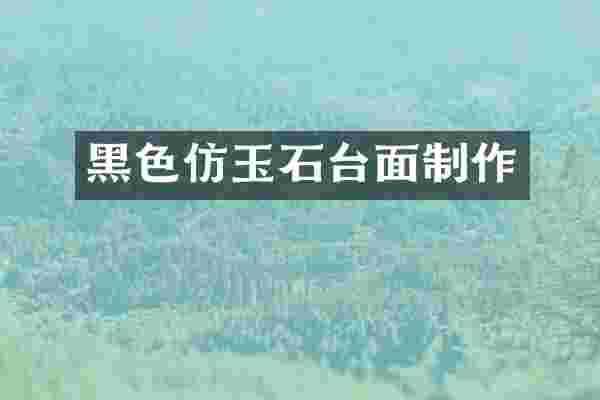 黑色仿玉石台面制作