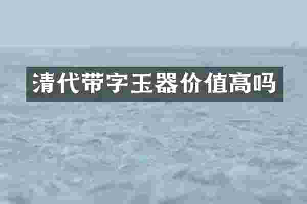 清代带字玉器价值高吗