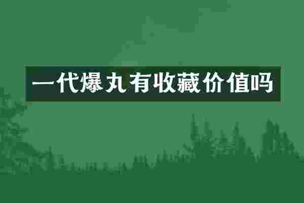 一代爆丸有收藏价值吗