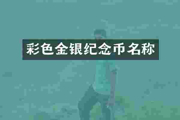 彩色金银纪念币名称