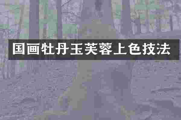 国画牡丹玉芙蓉上色技法