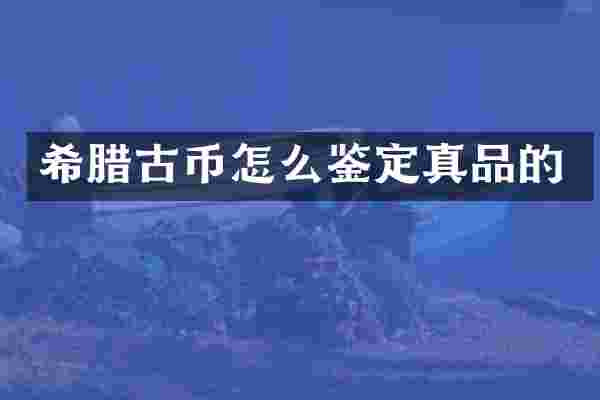 希腊古币怎么鉴定真品的