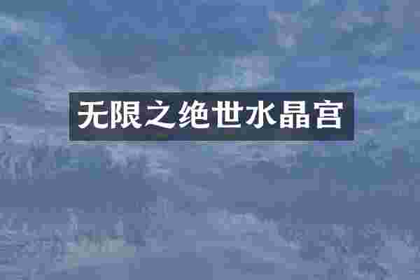 无限之绝世水晶宫