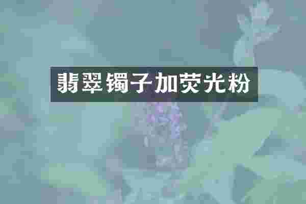 翡翠镯子加荧光粉