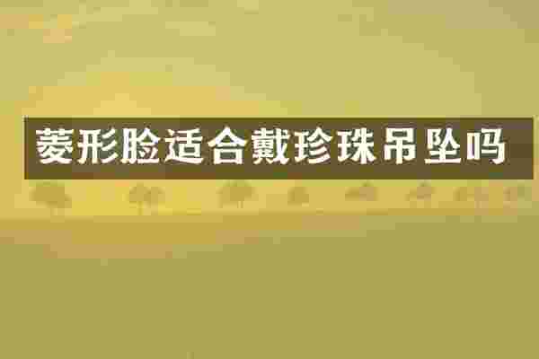 菱形脸适合戴珍珠吊坠吗
