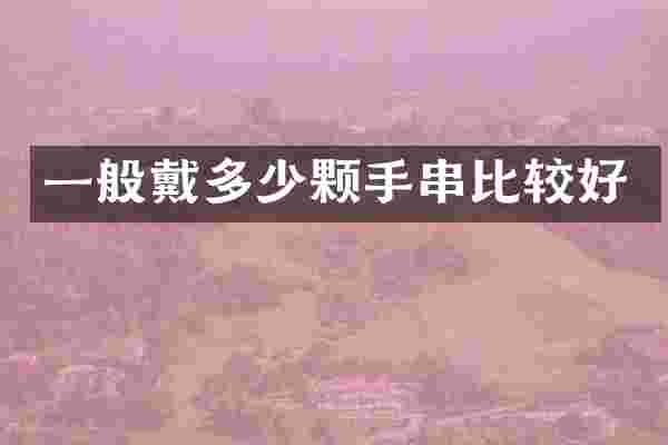 一般戴多少颗手串比较好