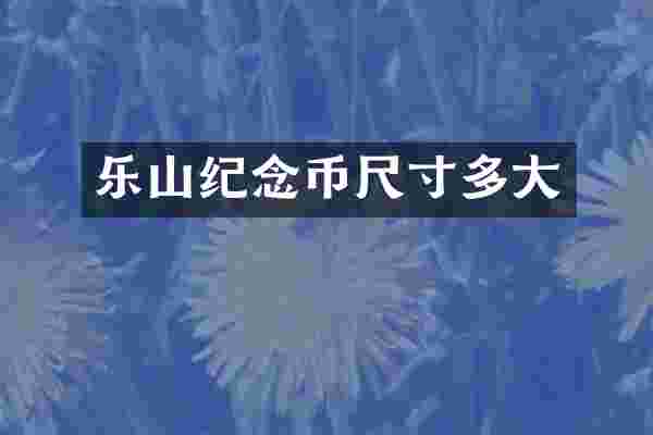 乐山纪念币尺寸多大