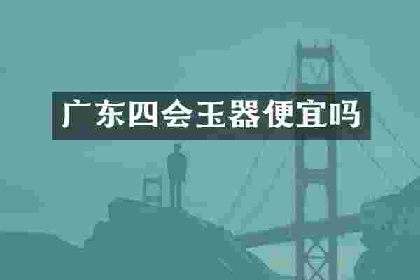 广东四会玉器便宜吗