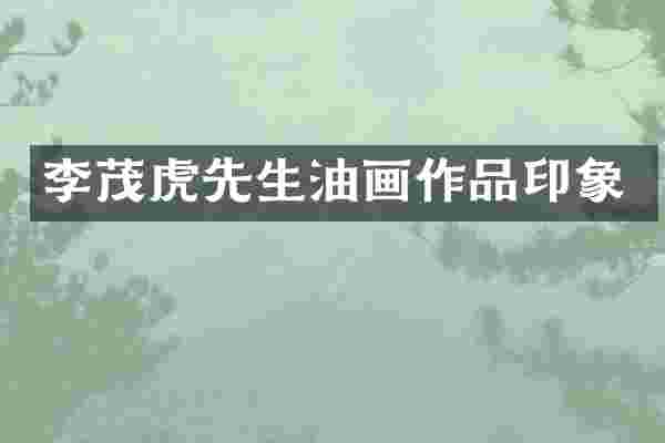 李茂虎先生油画作品印象