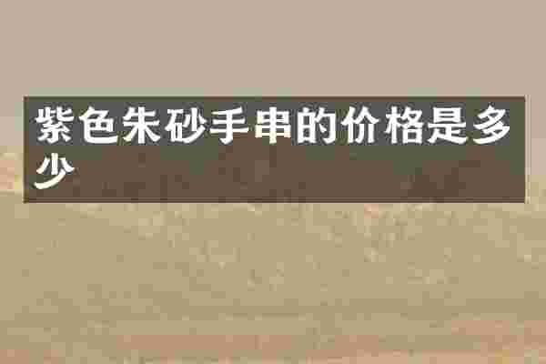 紫色朱砂手串的价格是多少
