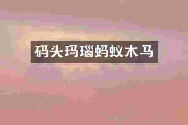 码头玛瑙蚂蚁木马