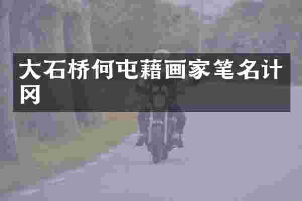 大石桥何屯藉画家笔名计冈