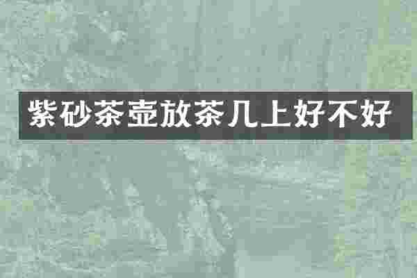 紫砂茶壶放茶几上好不好