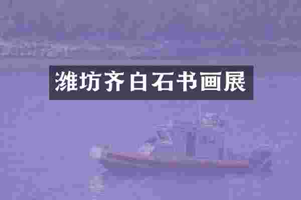 潍坊齐白石书画展