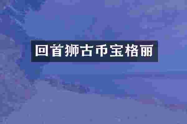 回首狮古币宝格丽