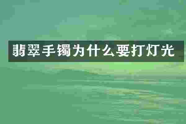 翡翠手镯为什么要打灯光