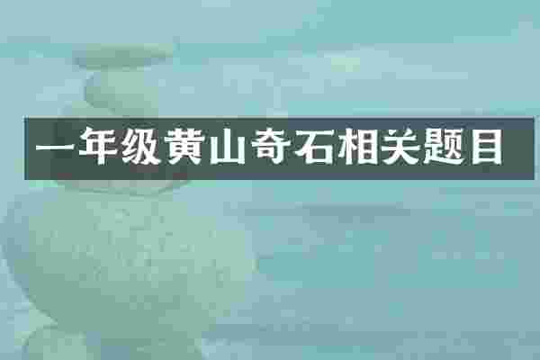 一年级黄山奇石相关题目