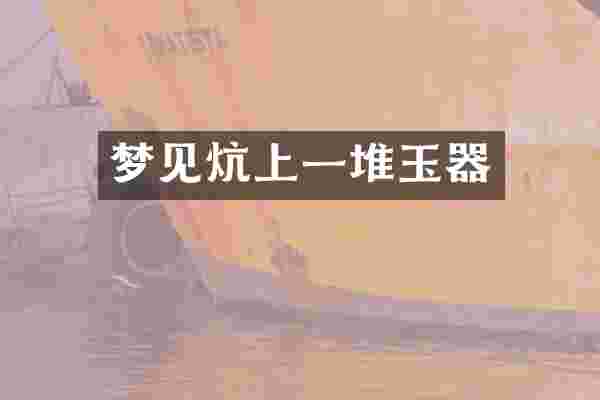 梦见炕上一堆玉器