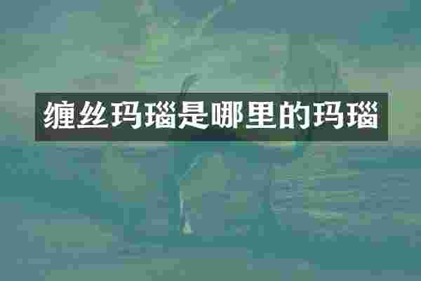 缠丝玛瑙是哪里的玛瑙