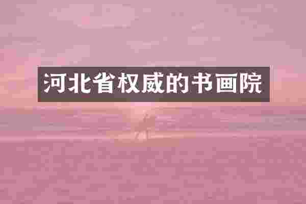 河北省权威的书画院
