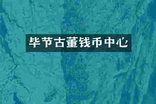 毕节古董钱币中心