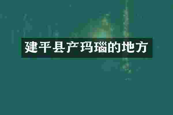 建平县产玛瑙的地方