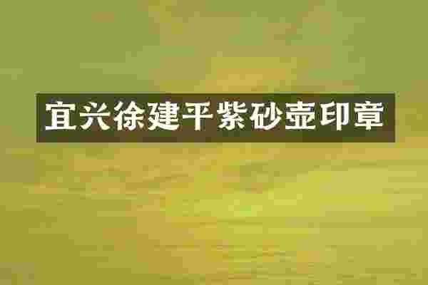 宜兴徐建平紫砂壶印章